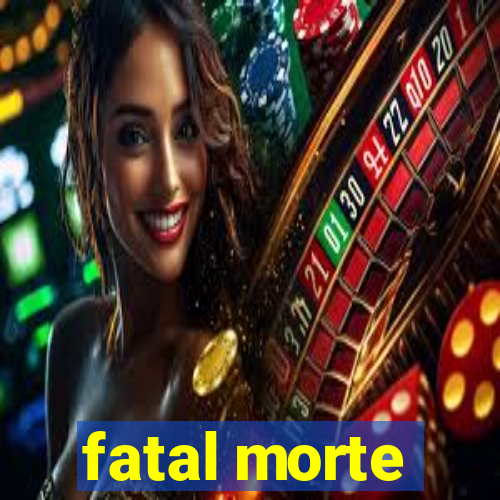 fatal morte